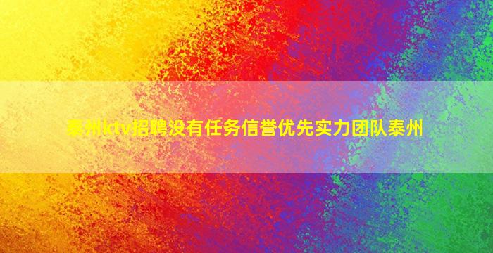 泰州ktv招聘没有任务信誉优先实力团队泰州
